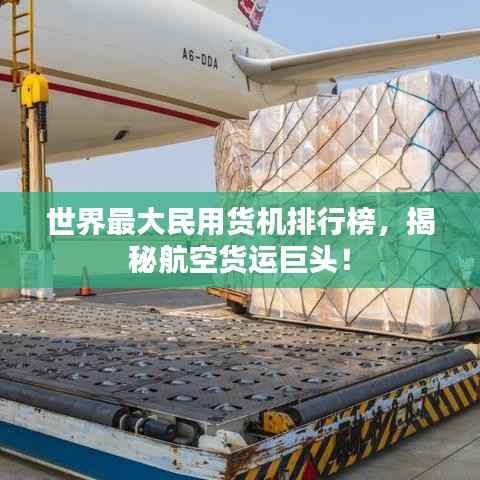 世界最大民用货机排行榜，揭秘航空货运巨头！