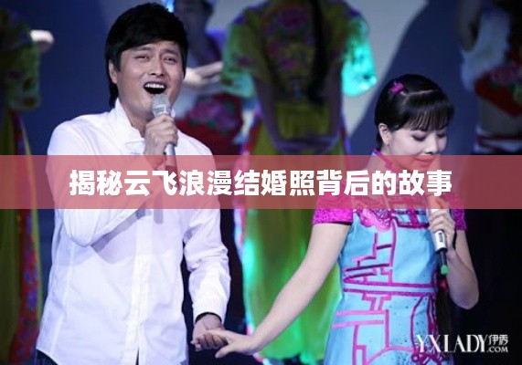 揭秘云飞浪漫结婚照背后的故事