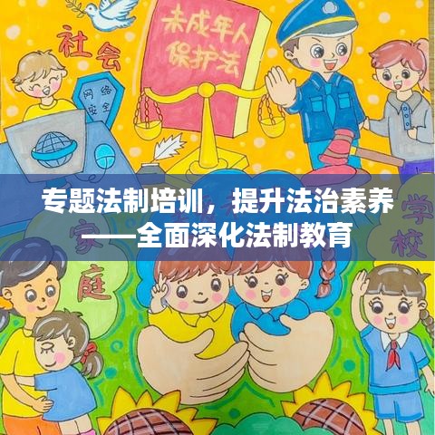 专题法制培训，提升法治素养——全面深化法制教育